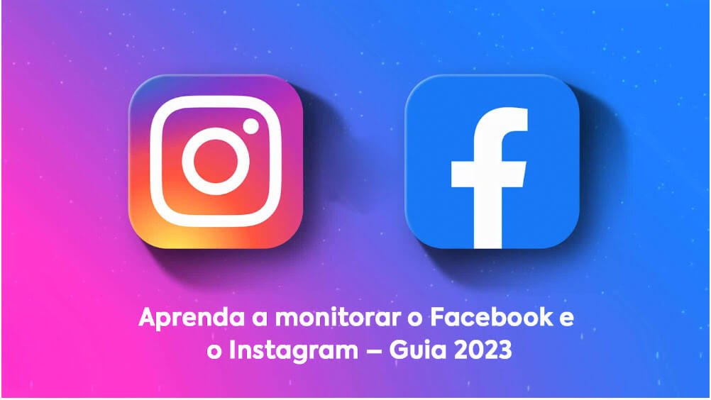 Monitoramento de Redes Sociais: Guia 2023 para Facebook e Instagram